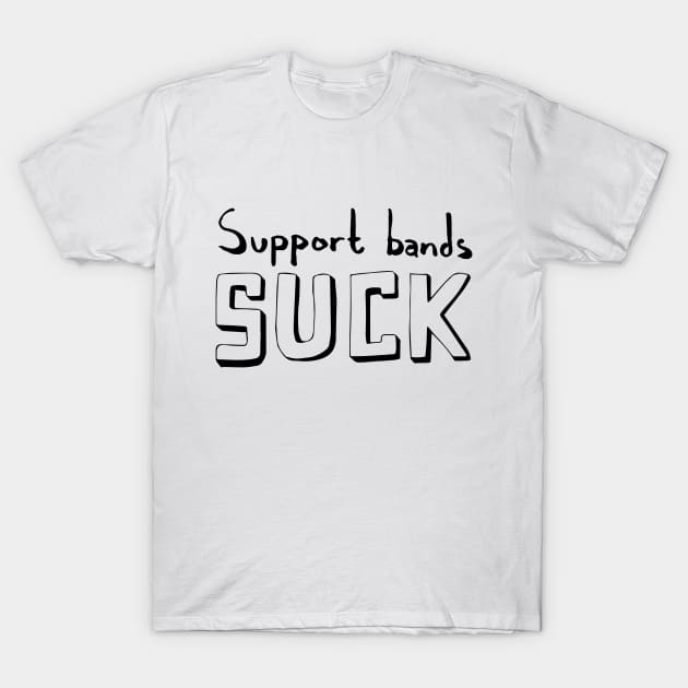 Support Bands Suck T-Shirt by bigbucketofguts